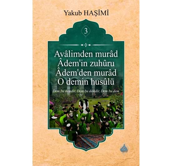 Âvalimden Murâd Âdem'in Zuhûru Âdem'den Murâd O Demin Husûlu