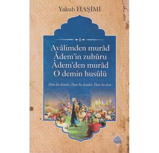 Âvalimden murâd Âdem'in zuhûru Âdem'den murâd O demin husûlu